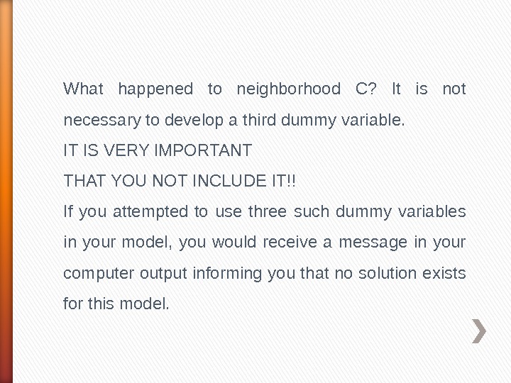 What happened to neighborhood C?  It is not necessary to develop a third dummy variable.