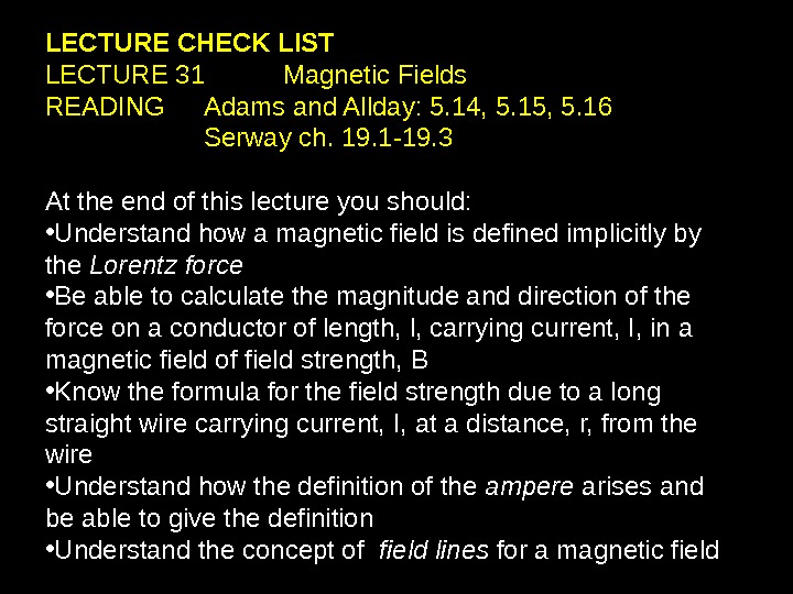16 LECTURE CHECK LIST LECTURE 31 Magnetic Fields READING Adams and Allday: 5. 14, 5. 15,