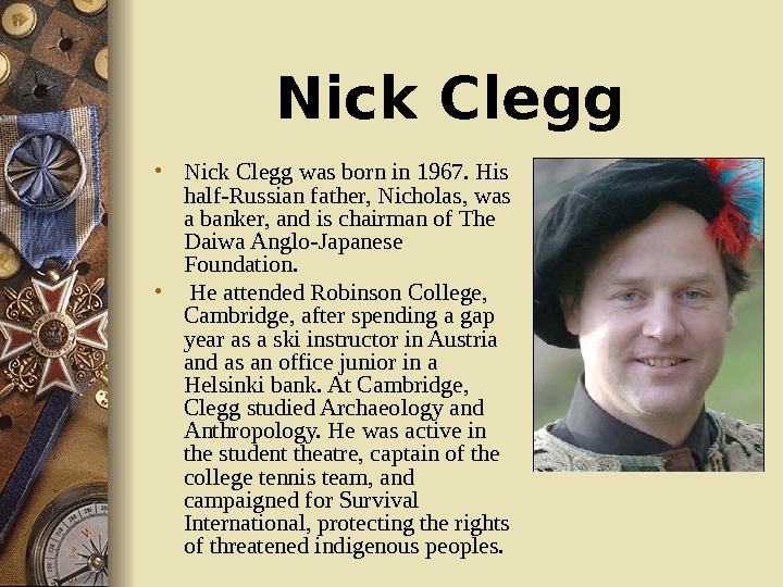   Nick Clegg • Nick Clegg was born in 1967. His half-Russian father, Nicholas, was