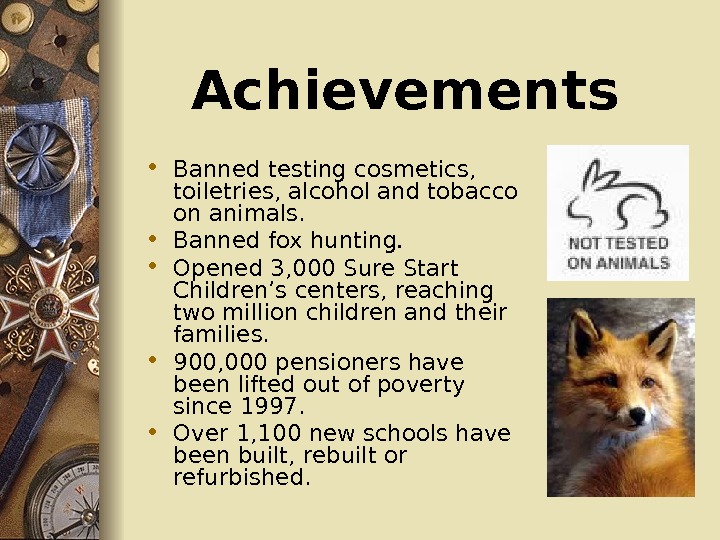  Achievements  • Banned testing cosmetics,  toiletries, alcohol and tobacco on animals. 