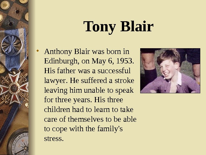   Tony Blair • Anthony Blair was born in Edinburgh, on May 6, 1953. 