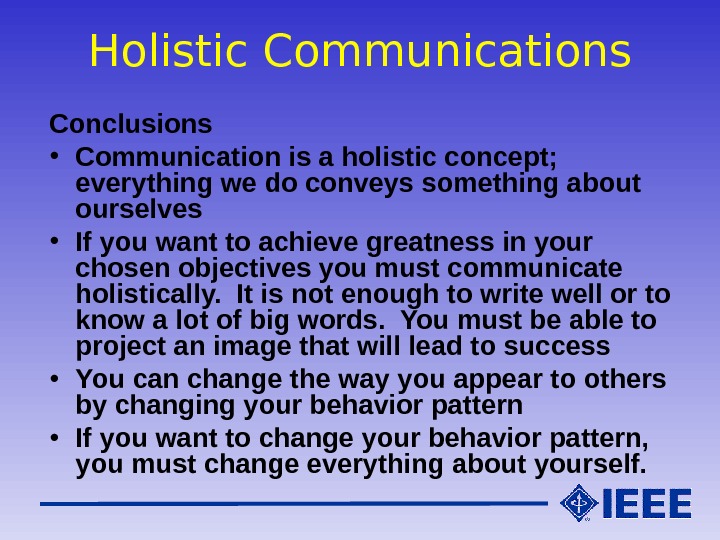 Holistic Communications Conclusions • Communication is a holistic concept;  everything we do conveys something about