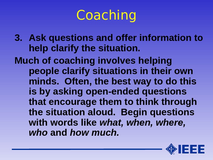 Coaching 3. Ask questions and offer information to help clarify the situation. Much of coaching involves