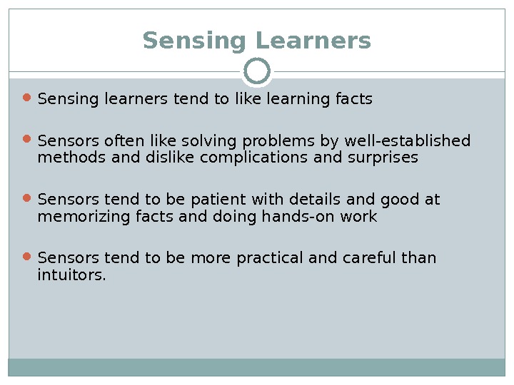 Sensing Learners Sensing learners tend to like learning facts Sensors often like solving problems by well-established