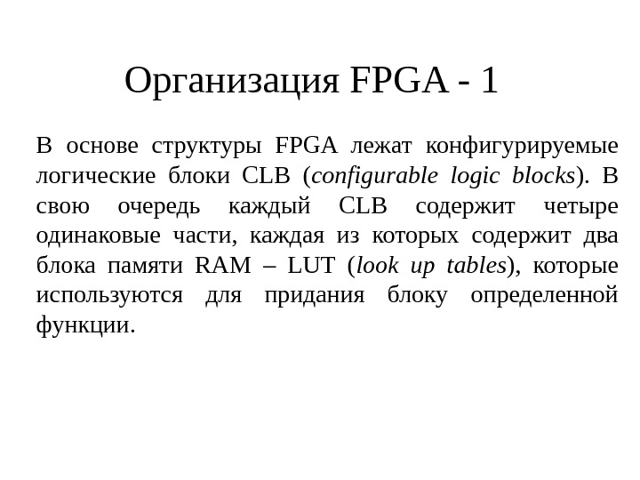 Организация FPGA - 1 В основе структуры FPGA лежат конфигурируемые логические блоки CLB ( configurable logic