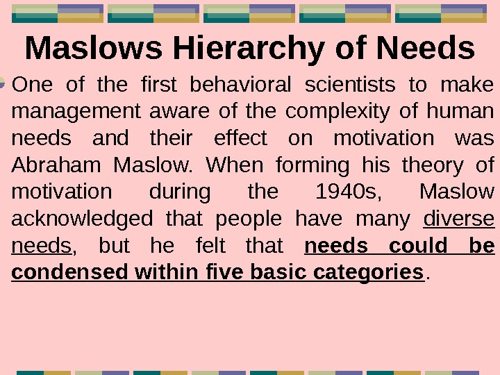   Maslows Hierarchy of Needs One of the first behavioral scientists to make management aware