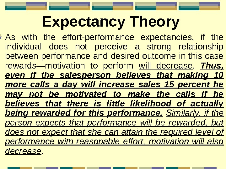   Expectancy Theory As with the effort-performance expectancies,  if the individual does not perceive