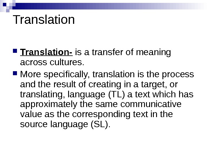 Translation-  is a transfer of meaning across cultures.  More specifically, translation is the process