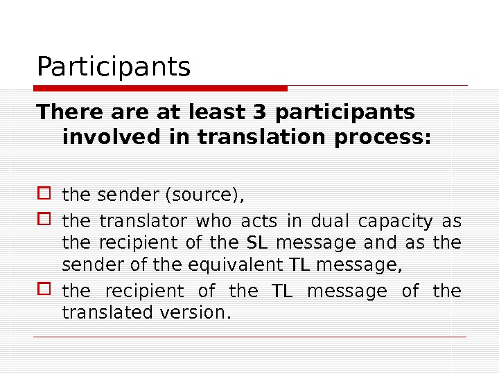 Participants There at least 3 participants involved in translation process:  the sender (source),  the