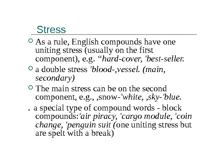 Stress As a rule, English compounds have one uniting stress (usually on the first compo nent),