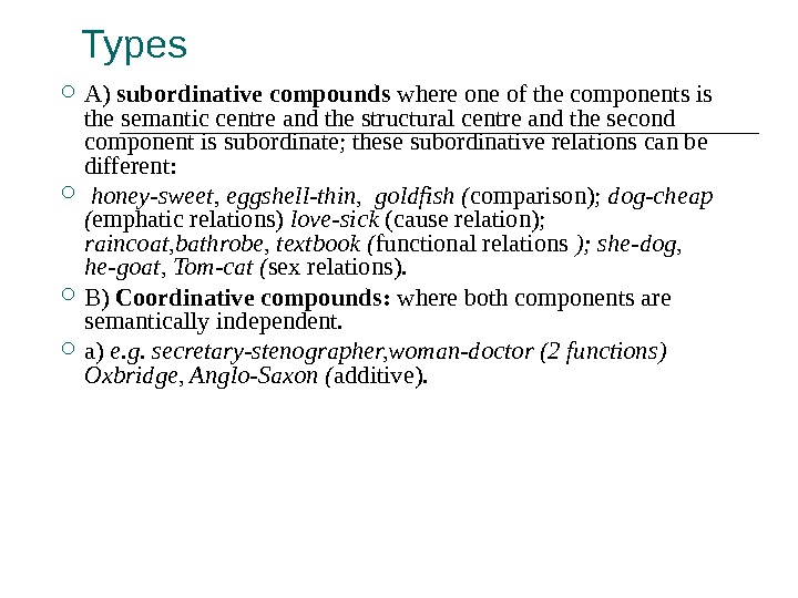 Types  A) subordinative compounds where one of the components is the semantic centre and the