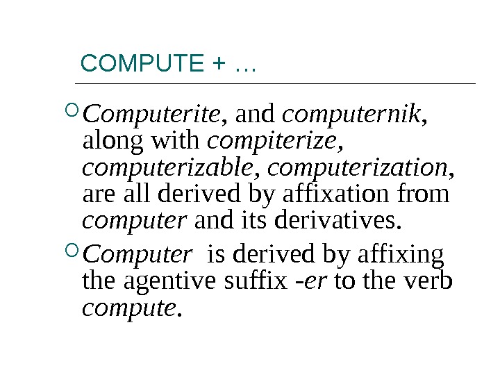 COMPUTE + … Computerite , and computernik ,  along with compiterize,  computerizable, computerization ,