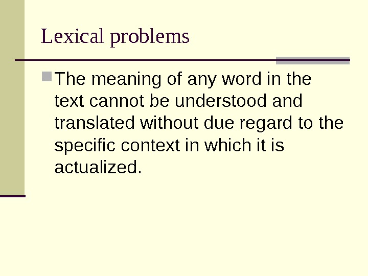 Lexical problems The meaning of any word in the text cannot be understood and translated without