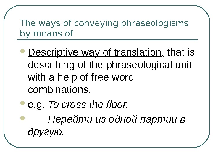 The ways of conveying phraseologisms by means of Descriptive way of translation , that is describing