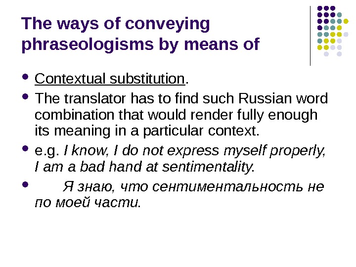 The ways of conveying phraseologisms by means of Contextual substitution.  The translator has to find