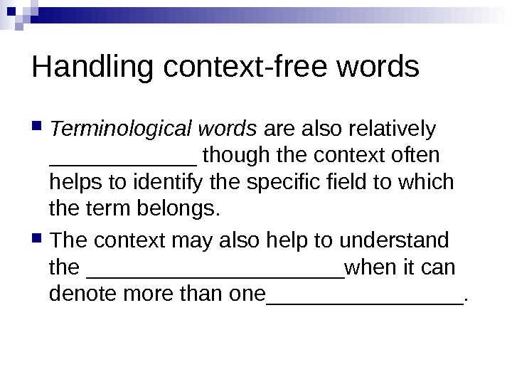 Handling context-free words Terminological words are also relatively ______ though the context often helps to identify