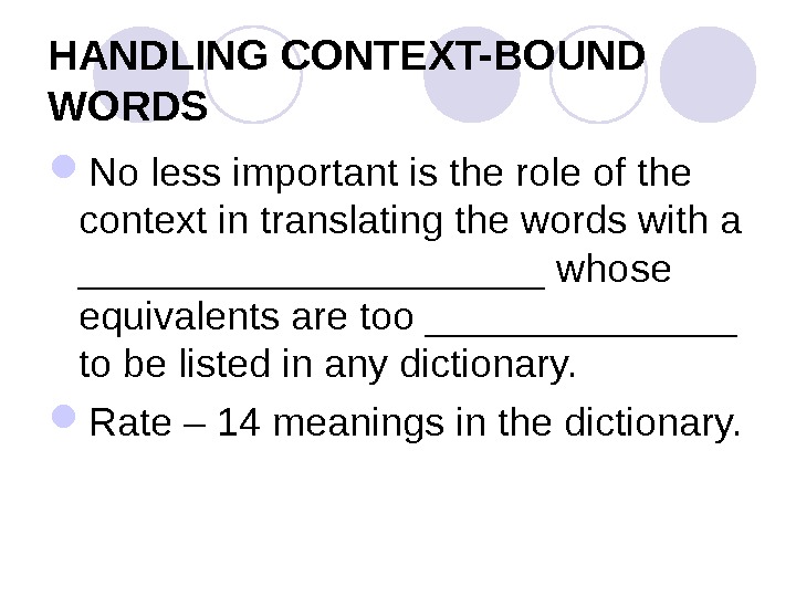 HANDLING CONTEXT-BOUND WORDS No less important is the role of the context in translating the words