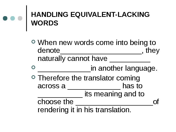 HANDLING EQUIVALENT-LACKING WORDS When new words come into being to denote__________, they naturally cannot have _____________in