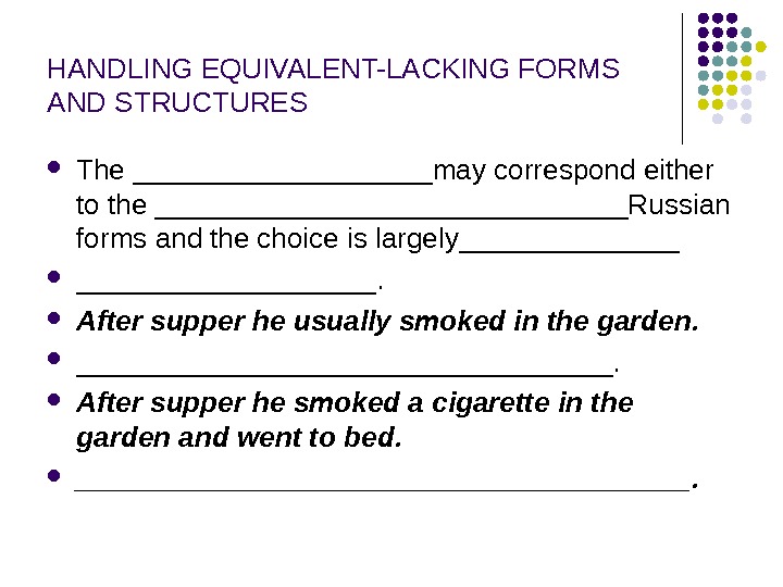 HANDLING EQUIVALENT-LACKING FORMS AND STRUCTURES The __________may correspond either to the _______________Russian forms and the choice
