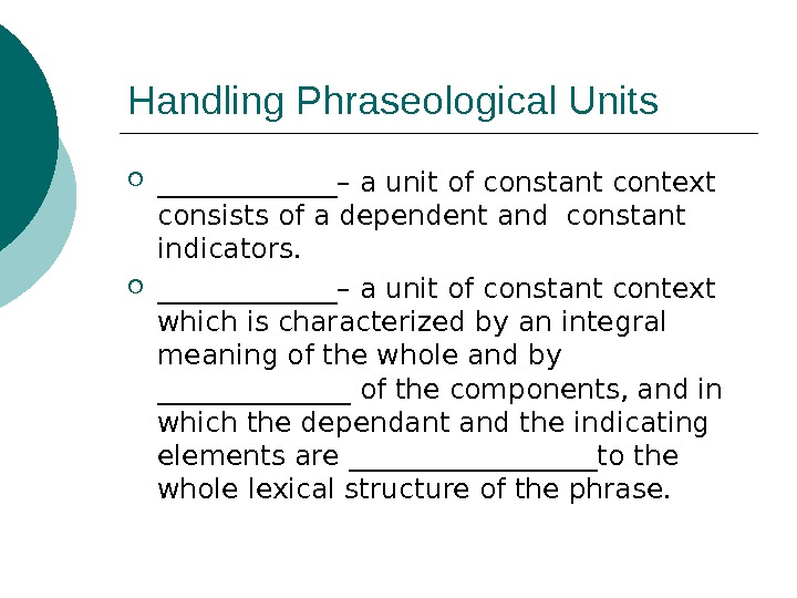   Handling Phraseological Units _______ – a unit of constant context consists of a dependent