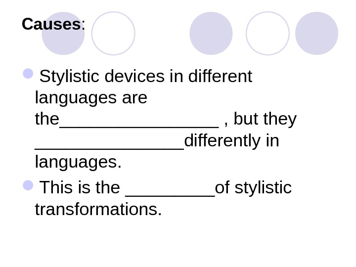 Causes :  Stylistic devices in different languages are the________ , but they ________differently in languages.