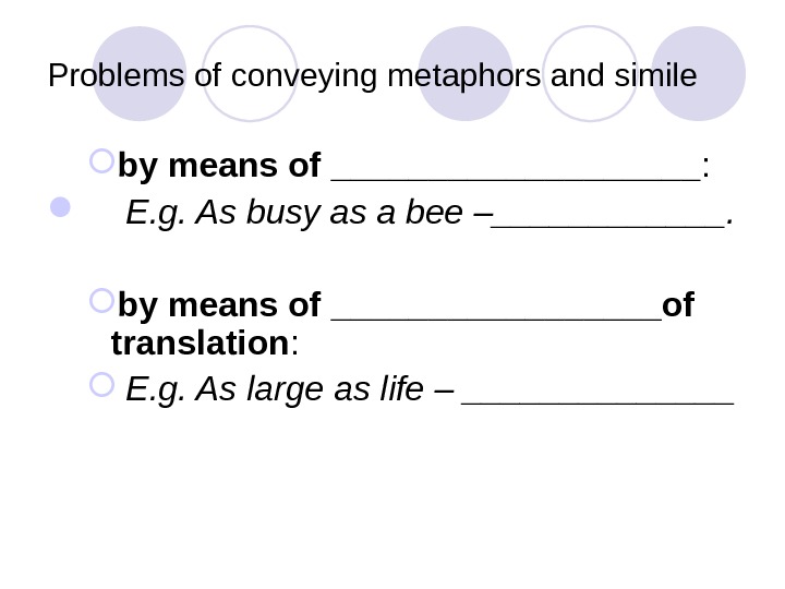 Problems of conveying metaphors and simile by means of __________ :  E. g. As busy