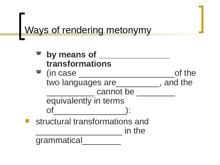 Ways of rendering metonymy by means of ________ transformations (in case __________of the two languages are_____,