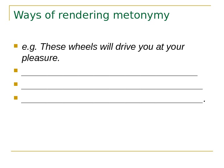 Ways of rendering metonymy e. g. These wheels will drive you at your pleasure.  ___________________________________.