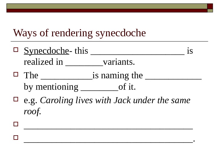 Ways of rendering synecdoche Synecdoche - this __________ is realized in ____variants.  The ______is naming