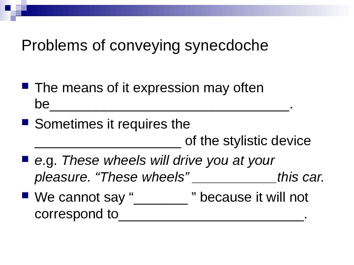 Problems of conveying synecdoche The means of it expression may often be________________.  Sometimes it requires