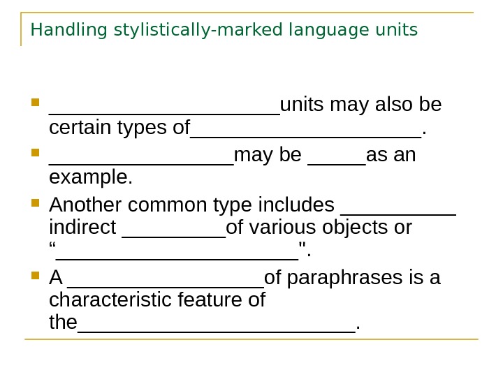Handling stylistically-marked language units __________units may also be certain types of__________.  ________may be _____as an