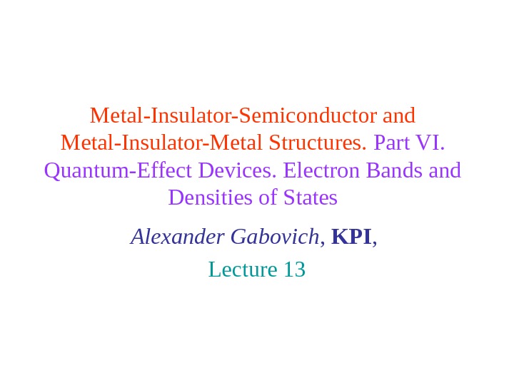 Metal-Insulator-Semiconductor and Metal-Insulator-Metal Structures.  Part VI.  Quantum-Effect Devices. Electron Bands and Densities of States