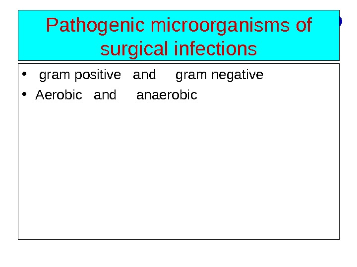 Pathogenic microorganisms of surgical infections •  gram positive  and gram negative • Aerobic 