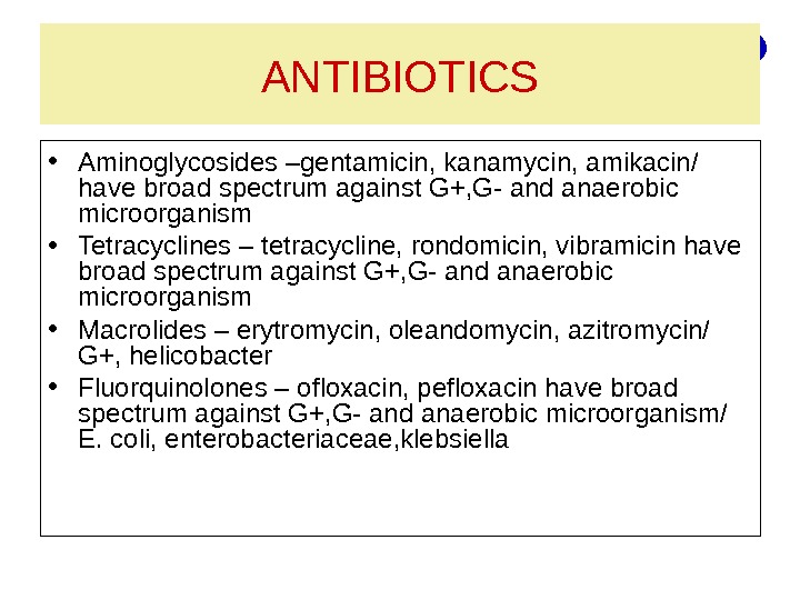  • Aminoglycosides –gentamicin, kanamycin, amikacin/ have broad spectrum against G+, G- and anaerobic microorganism •