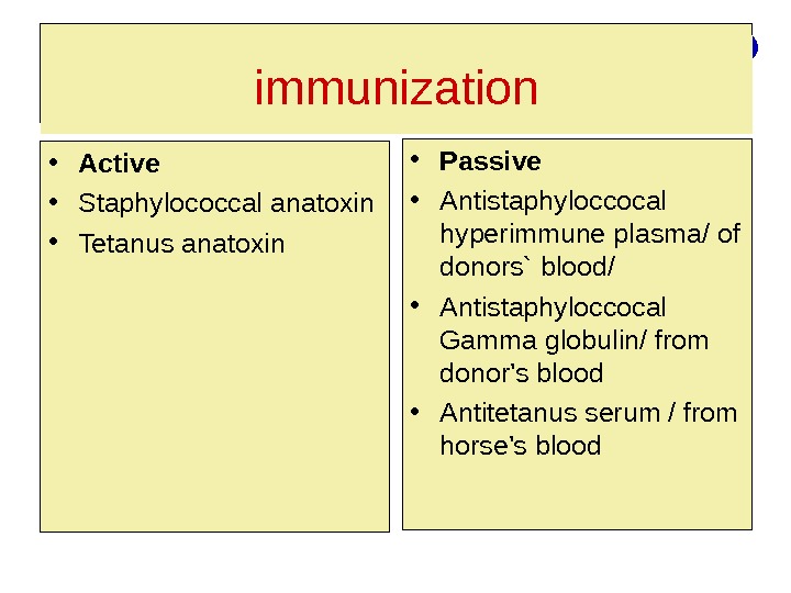 IMMUNIZATION • Active • Staphylococcal anatoxin • Tetanus anatoxin • Passive • Antistaphyloccocal hyperimmune plasma/ of