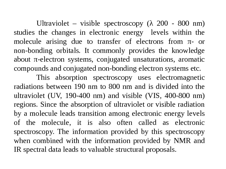Ultraviolet – visible spectroscopy (λ 200 - 800 nm) studies the changes in electronic energy 