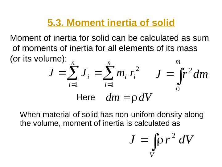   5. 3. Moment inertia of solid When material of solid has non-unifom density along