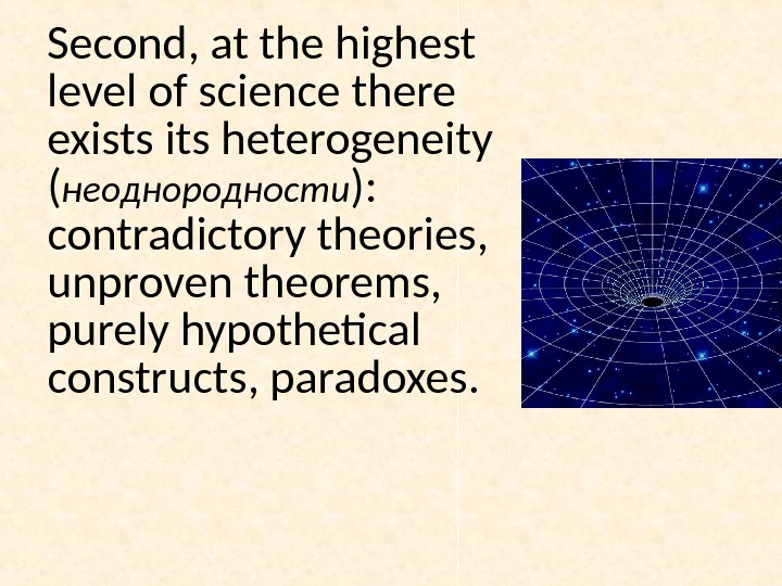 Second, at the highest level of science there exists its heterogeneity ( неоднородности ):  contradictory
