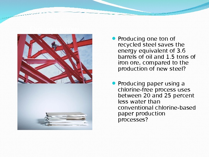 Did you know… Producing one ton of recycled steel saves the energy equivalent of 3. 6