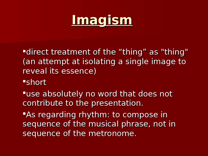 Imagism direct treatment of the “thing” as thing (an attempt at isolating a single image to