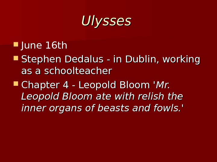 Ulysses June 16 th Stephen Dedalus  - in Dublin, working as a schoolteacher Chapter 4