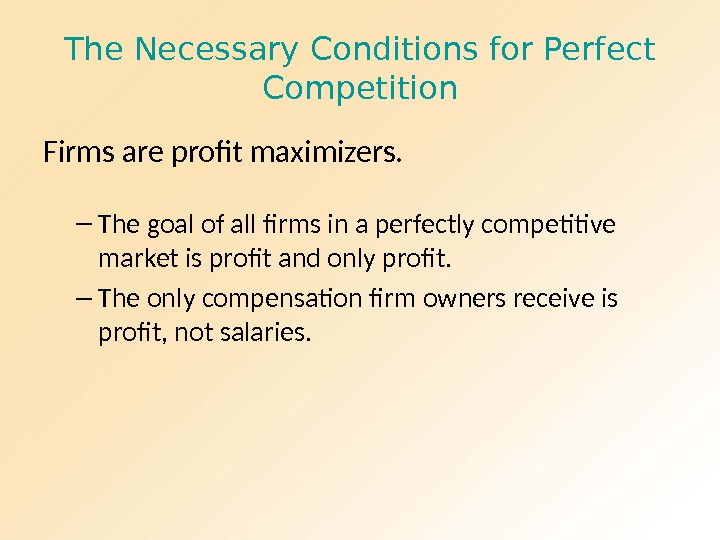 The Necessary Conditions for Perfect Competition Firms are profit maximizers. – The goal of all firms