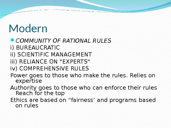 Modern COMMUNITY OF RATIONAL RULES i) BUREAUCRATIC ii) SCIENTIFIC MANAGEMENT iii) RELIANCE ON EXPERTS iv) COMPREHENSIVE