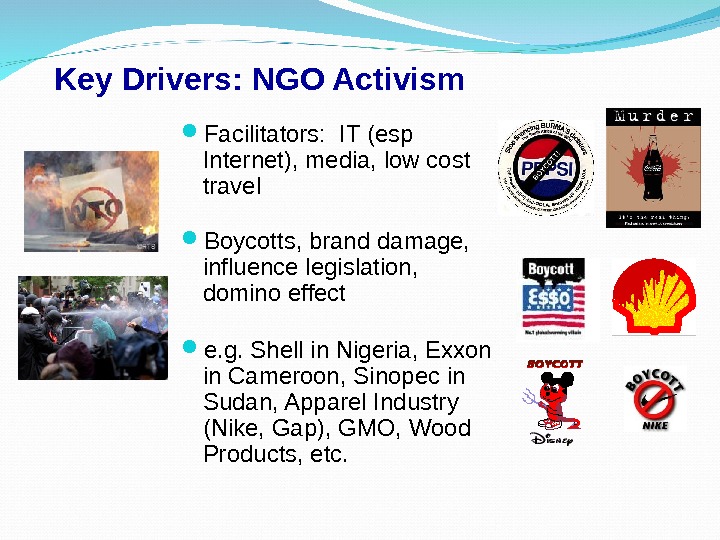 Key Drivers: NGO Activism Facilitators:  IT (esp Internet), media, low cost travel Boycotts, brand damage,