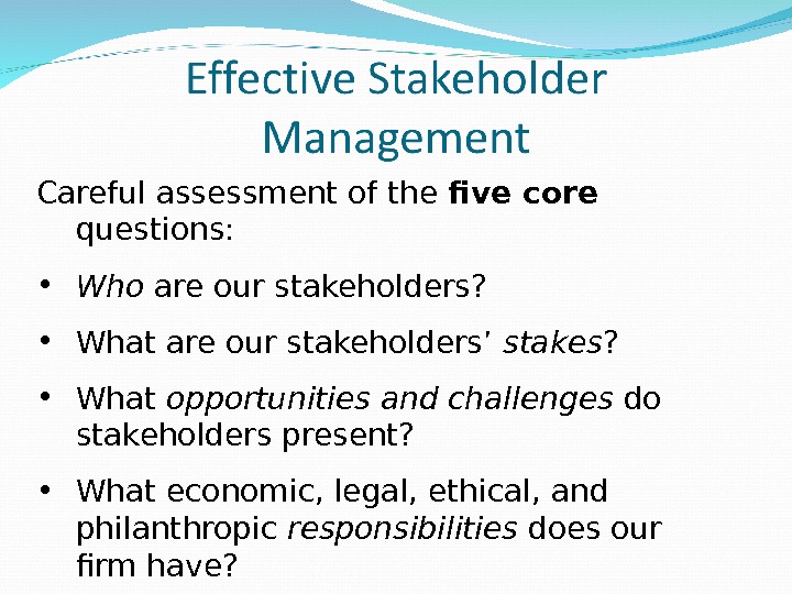 Careful assessment of the five core  questions:  • Who are our stakeholders?  •