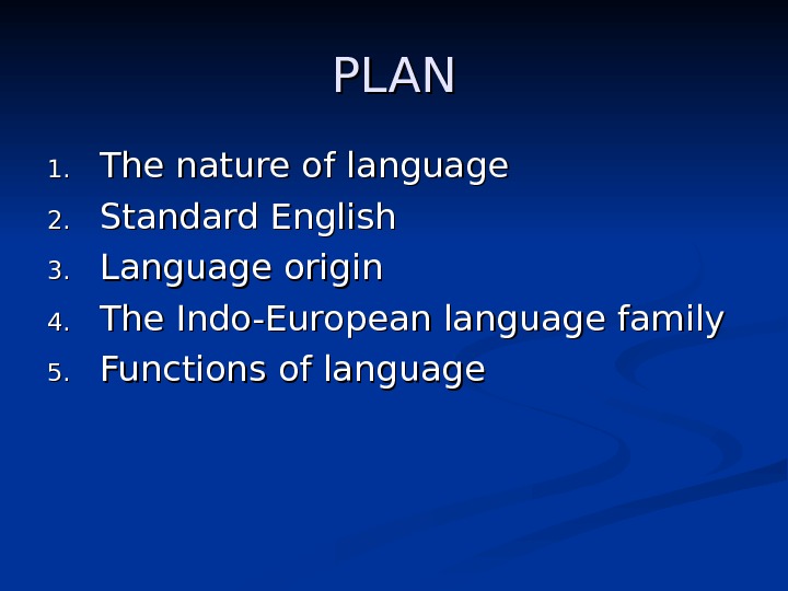 PLAN 1. 1. The nature of language 2. 2. Standard English 3. 3. Language origin 4.