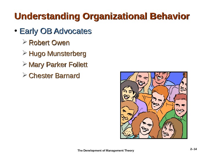 2– 14 Understanding Organizational Behavior  • Early OB Advocates Robert Owen Hugo Munsterberg Mary Parker