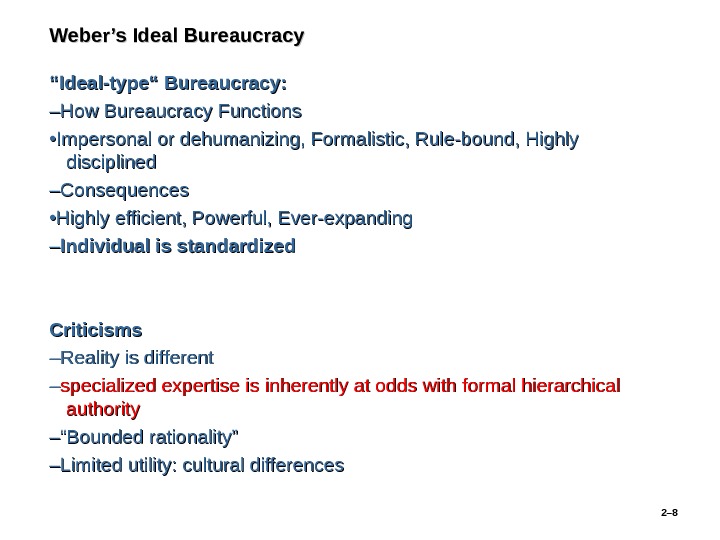 Weber’s Ideal Bureaucracy ““ Ideal-type“ Bureaucracy: –– How Bureaucracy Functions • • Impersonal or dehumanizing, Formalistic,