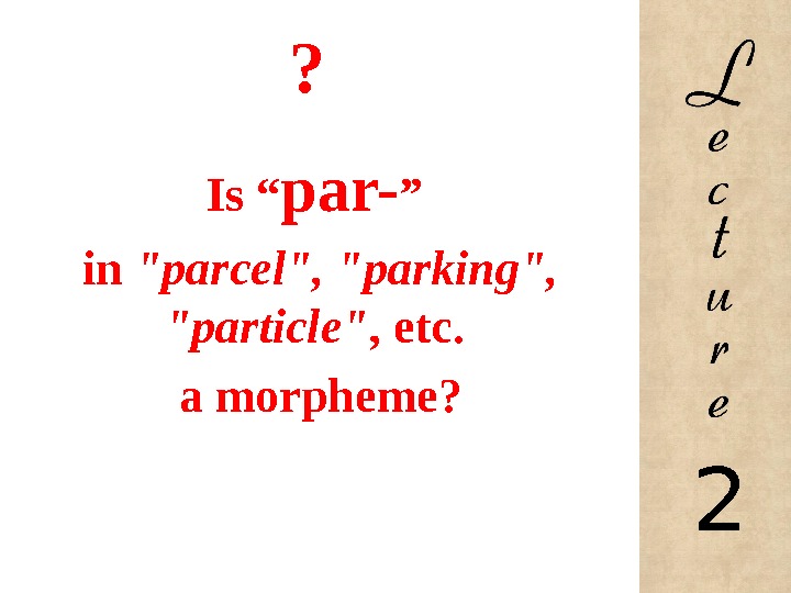 ? Is “ par- ” in parcel, parking,  particle , etc.  a morpheme? 2