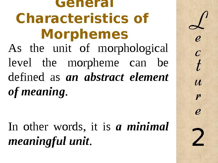 General Characteristics of  Morphemes As the unit of morphological level the morpheme can be defined